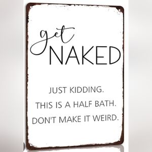 Humorous get NAKED JUST KIDDING. THIS IS A HALF BATH. DON'T MAKE IT WEIRD." 8x12